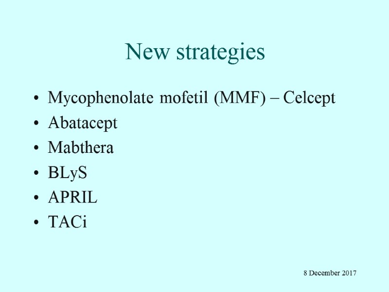 New strategies Mycophenolate mofetil (MMF) – Celcept Abatacept Mabthera BLyS APRIL TACi 8 December